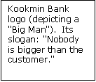 Text Box: Kookmin Bank logo (depicting a "Big Man").  Its slogan: "Nobody is bigger than the customer."